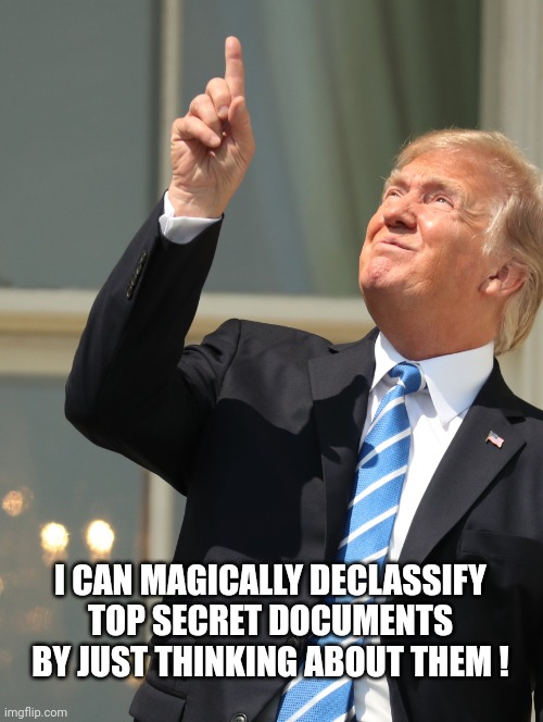 Donald Trump's Brain | I CAN MAGICALLY DECLASSIFY TOP SECRET DOCUMENTS BY JUST THINKING ABOUT THEM ! | image tagged in anti trump meme,trump meme,crazy man,cult,fox news,funny trump meme | made w/ Imgflip meme maker