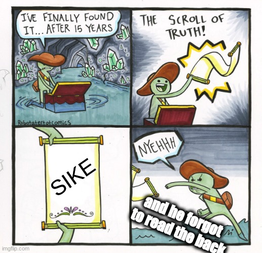 The Scroll Of Truth Meme | SIKE; and he forgot 
to read the back | image tagged in memes,the scroll of truth | made w/ Imgflip meme maker