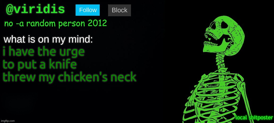 viridis template | i have the urge to put a knife threw my chicken's neck | image tagged in viridis template | made w/ Imgflip meme maker