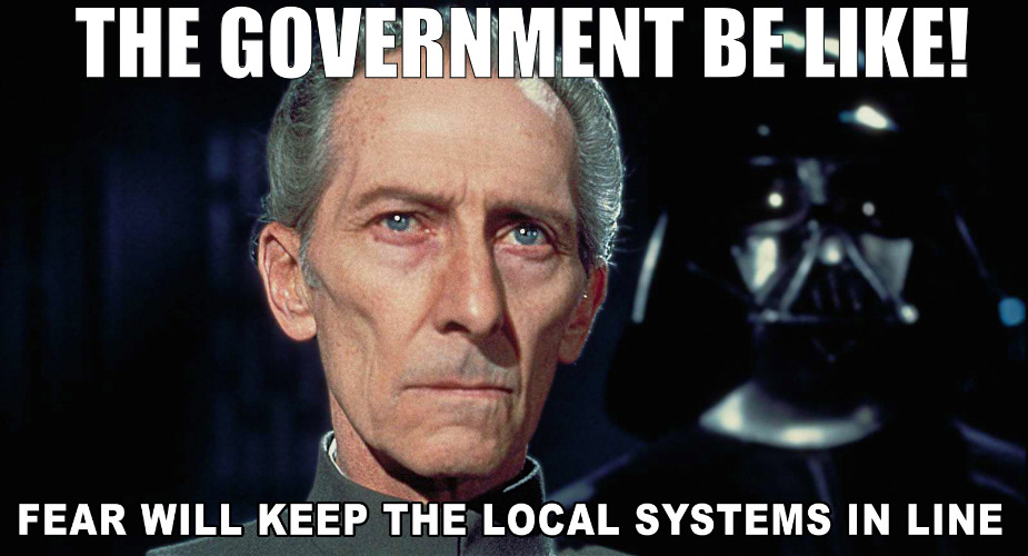 THE GOVERMENT KNOW WHAT WORKS BEST! | THE GOVERNMENT BE LIKE! | image tagged in fear will keep the local systems in line,meme | made w/ Imgflip meme maker