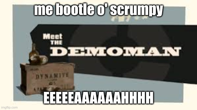 eeeeeaaaahhhhhhh demoman | me bootle o' scrumpy; EEEEEAAAAAAHHHH | image tagged in meet the demoman | made w/ Imgflip meme maker