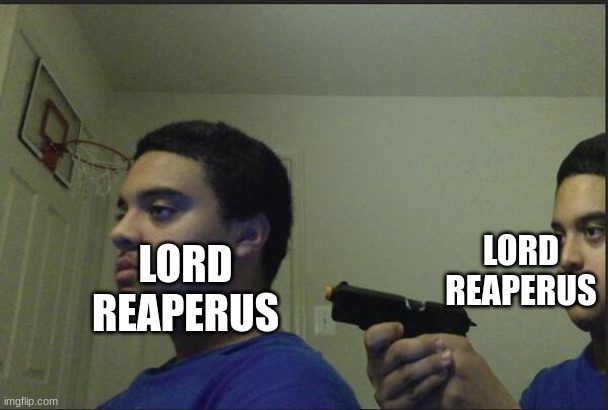 Trust Nobody, Not Even Yourself | LORD REAPERUS LORD REAPERUS | image tagged in trust nobody not even yourself | made w/ Imgflip meme maker