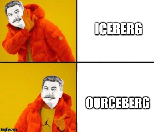 ourceberg | ICEBERG; OURCEBERG | image tagged in stalin hotline | made w/ Imgflip meme maker