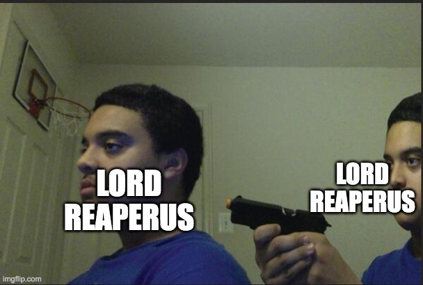 Trust Nobody, Not Even Yourself | LORD REAPERUS LORD REAPERUS | image tagged in trust nobody not even yourself | made w/ Imgflip meme maker