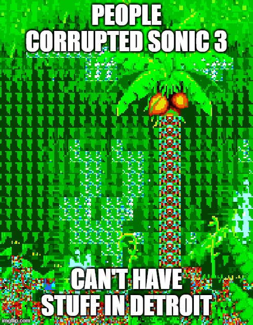 trying not to include swearing while posting here | PEOPLE CORRUPTED SONIC 3; CAN'T HAVE STUFF IN DETROIT | made w/ Imgflip meme maker