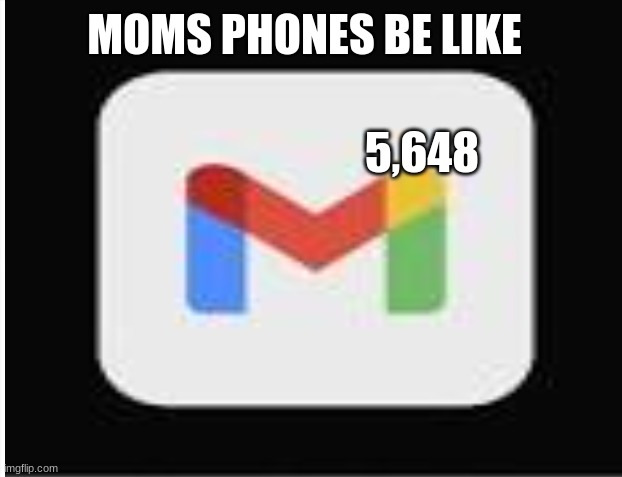 mom's phones be like | MOMS PHONES BE LIKE; 5,648 | image tagged in funny,memes,mom | made w/ Imgflip meme maker