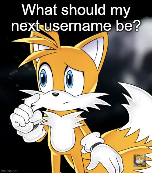 What should my next username be? | image tagged in tails thinking | made w/ Imgflip meme maker