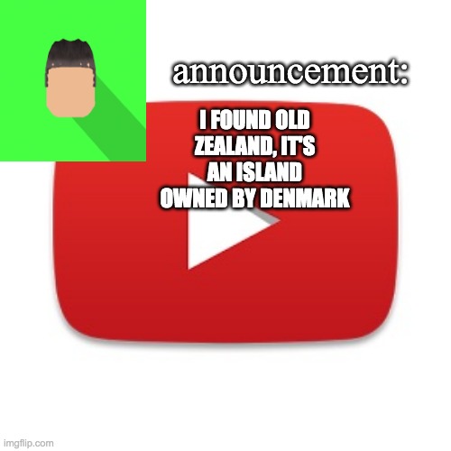 Kyrian247 announcement | I FOUND OLD ZEALAND, IT'S AN ISLAND OWNED BY DENMARK | image tagged in kyrian247 announcement | made w/ Imgflip meme maker