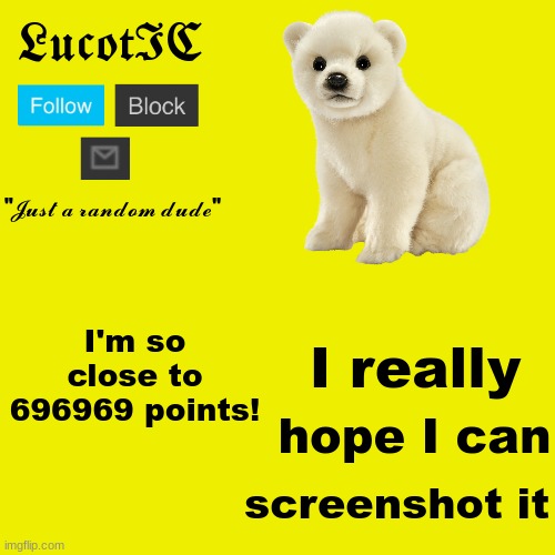 haha funy nubr | I'm so close to 696969 points! I really; hope I can; screenshot it | image tagged in lucotic polar bear announcement template | made w/ Imgflip meme maker