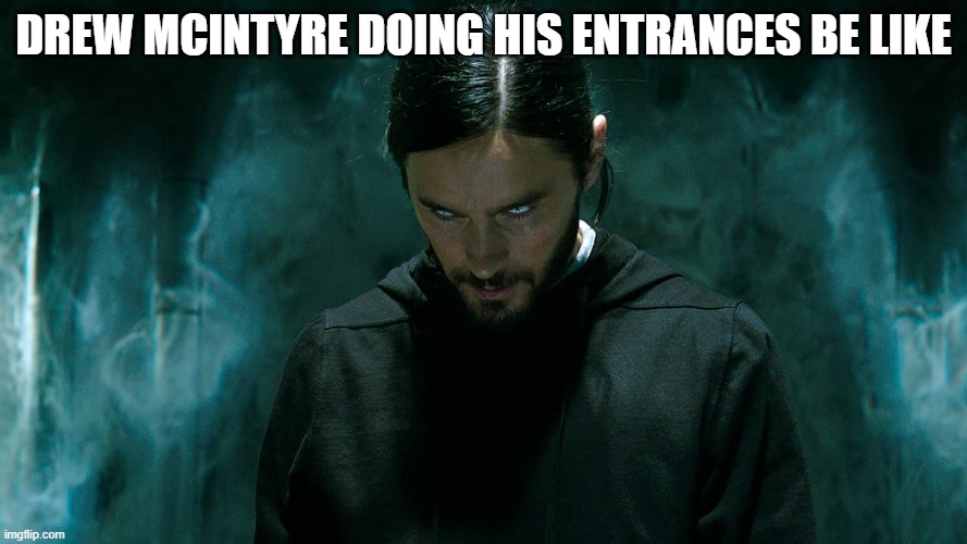 Morbius | DREW MCINTYRE DOING HIS ENTRANCES BE LIKE | image tagged in morbius | made w/ Imgflip meme maker
