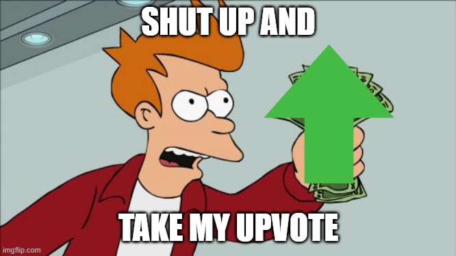 Shut Up And Take My Money Fry Meme | SHUT UP AND TAKE MY UPVOTE | image tagged in memes,shut up and take my money fry | made w/ Imgflip meme maker