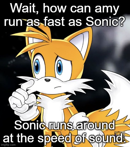 Wait, how can amy run as fast as Sonic? Sonic runs around at the speed of sound. | image tagged in tails thinking | made w/ Imgflip meme maker