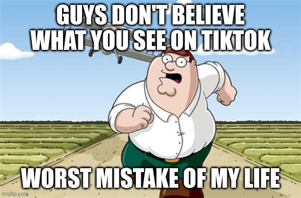 no cap | GUYS DON'T BELIEVE WHAT YOU SEE ON TIKTOK; WORST MISTAKE OF MY LIFE | image tagged in worst mistake of my life | made w/ Imgflip meme maker