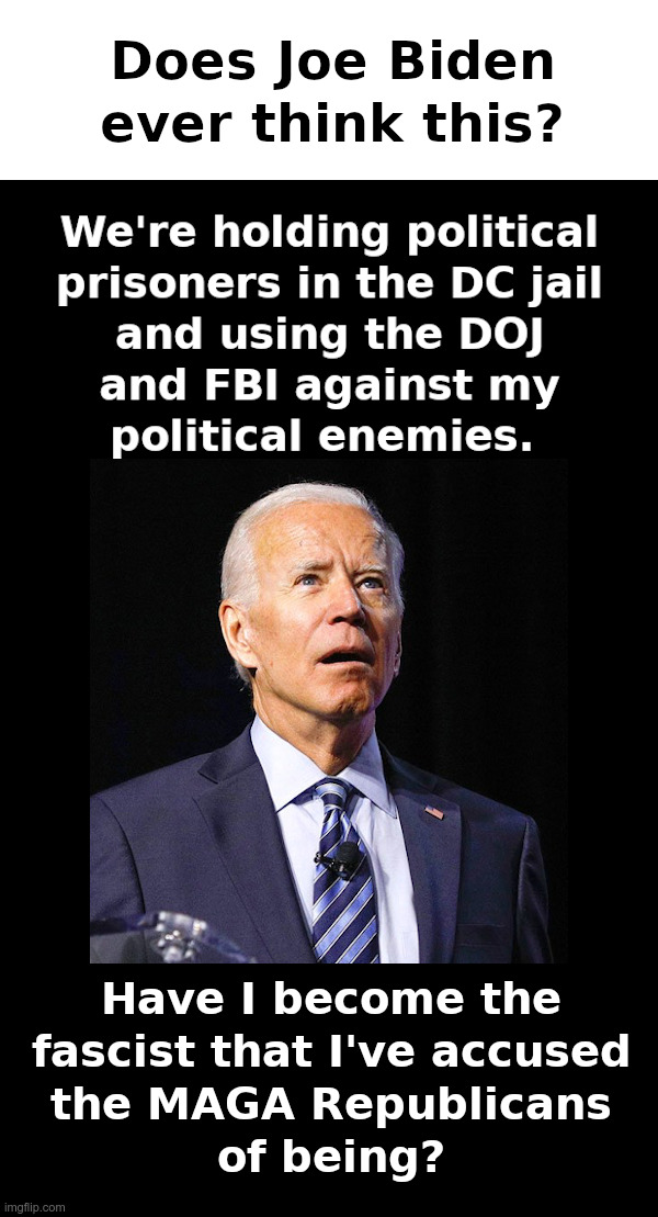 Does Joe Biden Ever Think This? | image tagged in joe biden,doj,fbi,raid,donald trump,my pillow guy | made w/ Imgflip meme maker