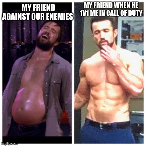 who else has that one friend | MY FRIEND AGAINST OUR ENEMIES; MY FRIEND WHEN HE 1V1 ME IN CALL OF DUTY | image tagged in it's always sunny mac | made w/ Imgflip meme maker