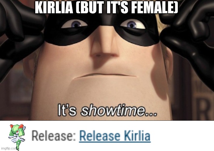 It's showtime | KIRLIA (BUT IT'S FEMALE) | image tagged in it's showtime | made w/ Imgflip meme maker