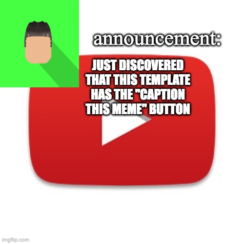 Kyrian247 announcement | JUST DISCOVERED THAT THIS TEMPLATE HAS THE "CAPTION THIS MEME" BUTTON | image tagged in kyrian247 announcement | made w/ Imgflip meme maker