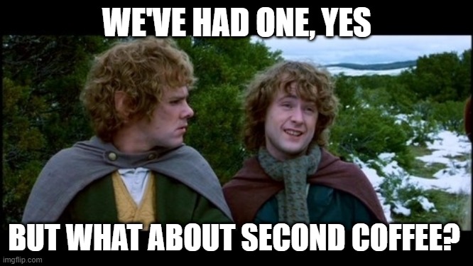 Second Coffee |  WE'VE HAD ONE, YES; BUT WHAT ABOUT SECOND COFFEE? | image tagged in pippin second breakfast,merry and pippin,lord of the rings,coffee,second coffee,funny memes | made w/ Imgflip meme maker