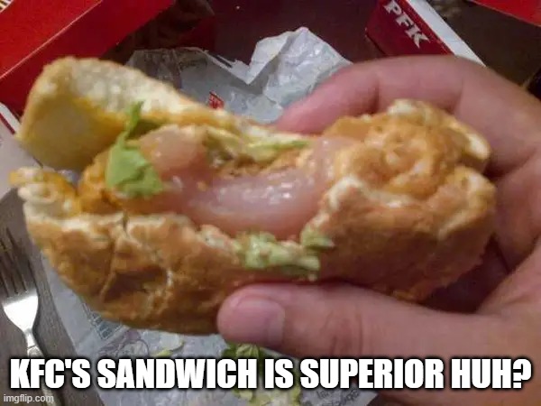 That's Not Edible | KFC'S SANDWICH IS SUPERIOR HUH? | image tagged in food fail | made w/ Imgflip meme maker