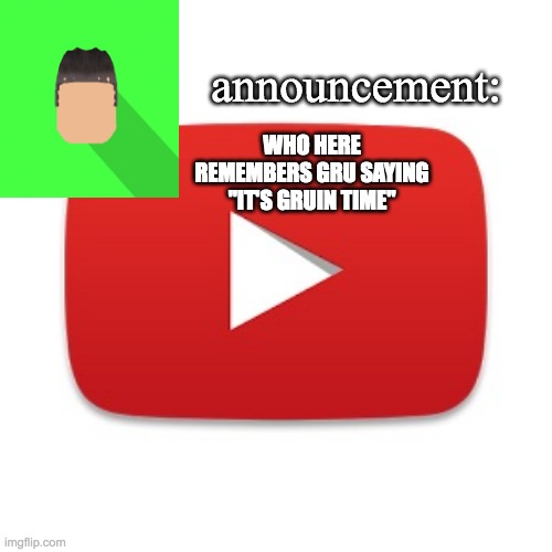 Kyrian247 announcement | WHO HERE REMEMBERS GRU SAYING "IT'S GRUIN TIME" | image tagged in kyrian247 announcement | made w/ Imgflip meme maker