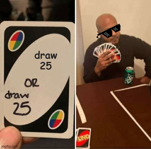 UNO Draw 25 Cards | draw
25 | image tagged in memes,uno draw 25 cards | made w/ Imgflip meme maker