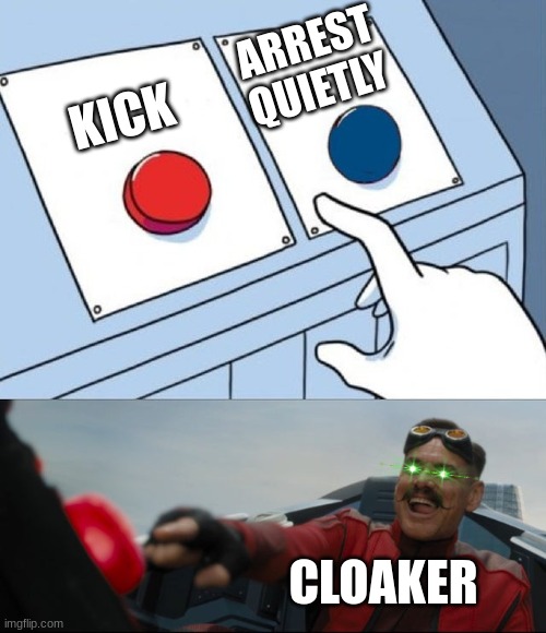 "We call this a difficulty tweak!" -Cloaker | ARREST QUIETLY; KICK; CLOAKER | image tagged in robotnik button | made w/ Imgflip meme maker