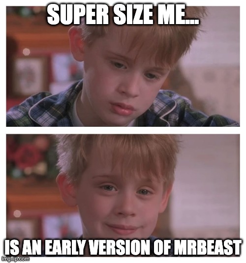 It was a 30 day challenge after all | SUPER SIZE ME... IS AN EARLY VERSION OF MRBEAST | image tagged in home alone sudden realization,mrbeast,mcdonalds | made w/ Imgflip meme maker