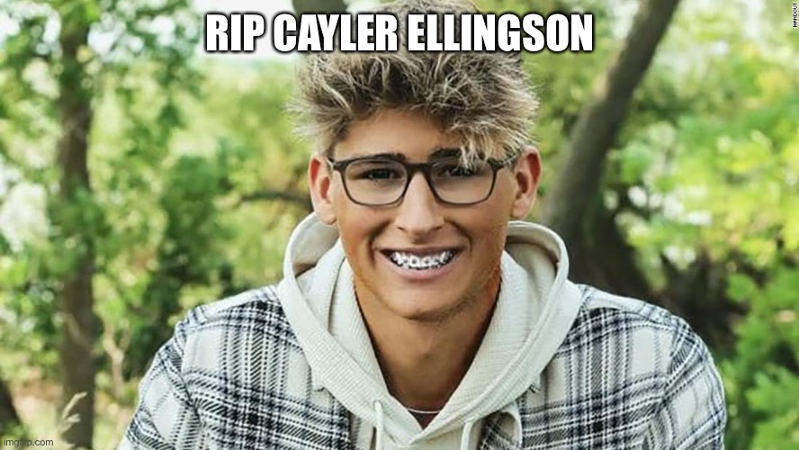 RIP CAYLER ELLINGSON | image tagged in cayler ellingson | made w/ Imgflip meme maker