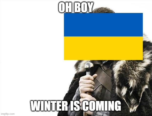 Lets see if the winter helps Russia out, as they did sweep Ukraine hard in the first month (which was in winter) | OH BOY; WINTER IS COMING | image tagged in russia,winter | made w/ Imgflip meme maker