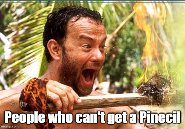 People who can't get a Pinecil | People who can't get a Pinecil | image tagged in memes,castaway fire | made w/ Imgflip meme maker