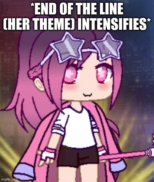 *Kioru Intensifies* | *END OF THE LINE (HER THEME) INTENSIFIES* | image tagged in kioru intensifies | made w/ Imgflip meme maker