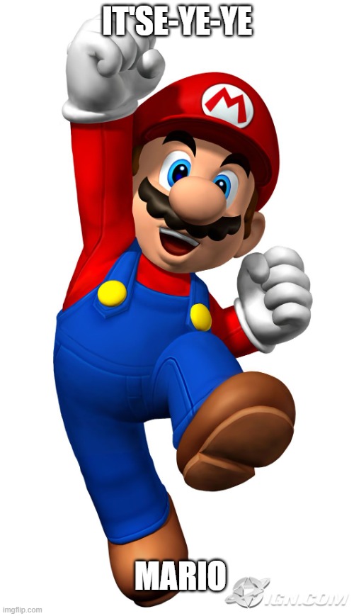 Super Mario | IT'SE-YE-YE; MARIO | image tagged in super mario | made w/ Imgflip meme maker