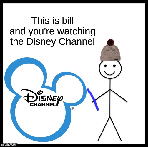 DisNEY ChaNnAL |  This is bill and you're watching the Disney Channel | image tagged in funny,be like bill,lol so funny,memes,gen z humor,disney | made w/ Imgflip meme maker