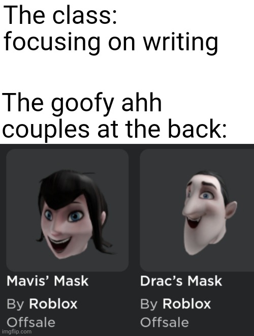 Nothing more terrifying than a bad humour couple | The class: focusing on writing; The goofy ahh couples at the back: | image tagged in goofy ahh masks | made w/ Imgflip meme maker