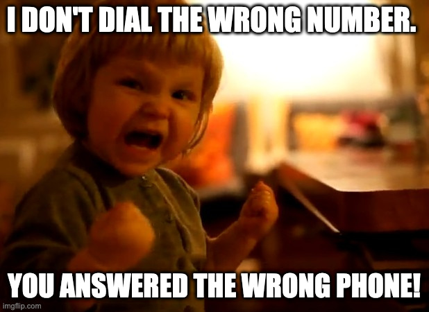 Drop it like it's hot | I DON'T DIAL THE WRONG NUMBER. YOU ANSWERED THE WRONG PHONE! | image tagged in my daughter has chosen the dark side,funny memes,rage | made w/ Imgflip meme maker
