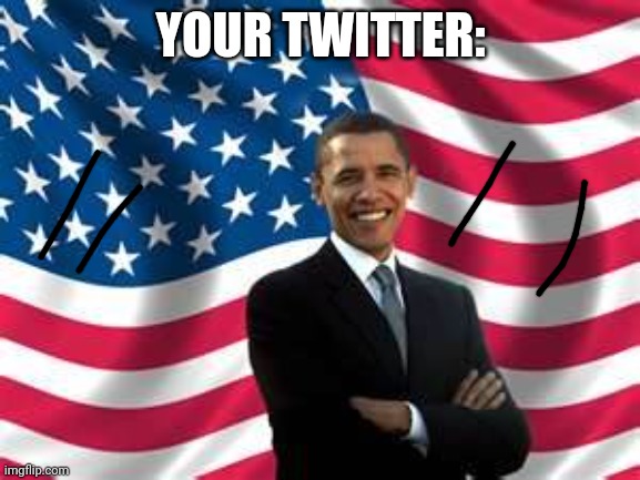 Obama Meme | YOUR TWITTER: | image tagged in memes,obama | made w/ Imgflip meme maker