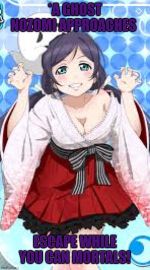 I might haunt the creepy |  *A GHOST NOZOMI APPROACHES; ESCAPE WHILE YOU CAN MORTALS! | image tagged in creeper,love live,ghost,anime girl | made w/ Imgflip meme maker