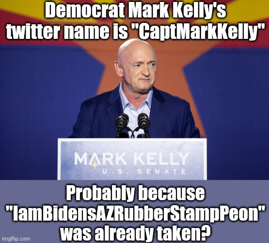 Meet the Rubber Man.... or Rubber Stamp Man actually | Democrat Mark Kelly's twitter name is "CaptMarkKelly"; Probably because "IamBidensAZRubberStampPeon" was already taken? | image tagged in mark kelly,democrats,expectation vs reality,no thanks,liberals,tall tale | made w/ Imgflip meme maker