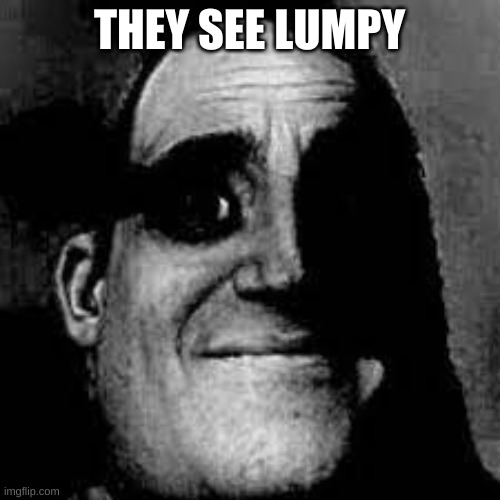 Uncanny Mr. Incredible | THEY SEE LUMPY | image tagged in uncanny mr incredible | made w/ Imgflip meme maker