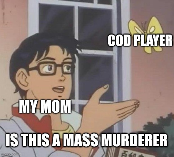 Is This A Pigeon Meme | COD PLAYER; MY MOM; IS THIS A MASS MURDERER | image tagged in memes,is this a pigeon | made w/ Imgflip meme maker