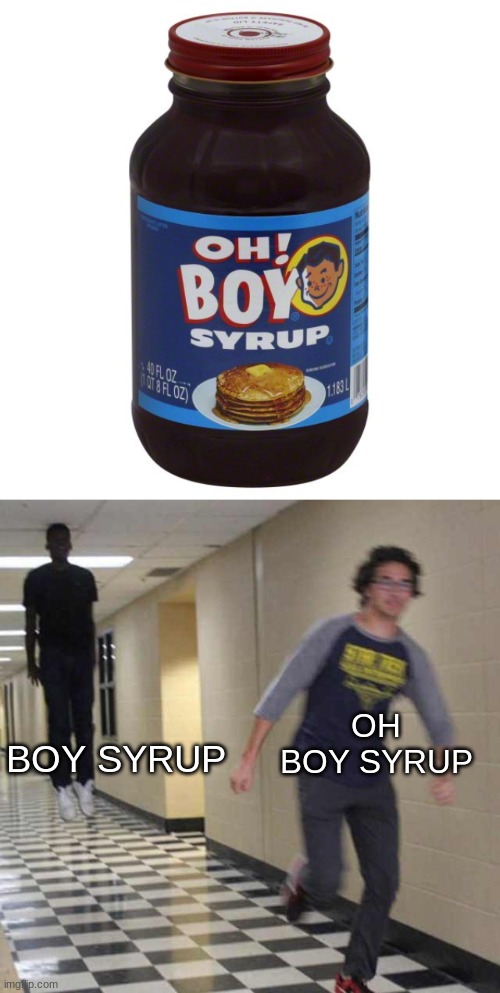 Boy syrup | OH BOY SYRUP; BOY SYRUP | image tagged in floating boy chasing running boy,lol,funny memes,lol so funny,you had one job,you had one job just the one | made w/ Imgflip meme maker