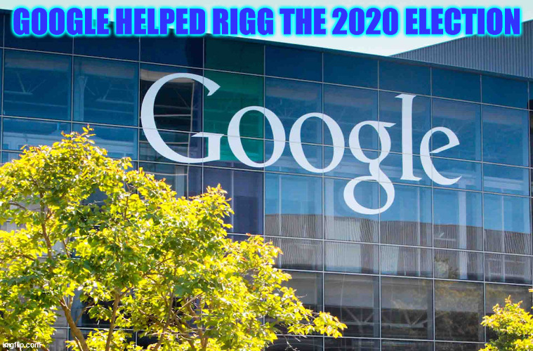 More and more proof the election was stolen... | GOOGLE HELPED RIGG THE 2020 ELECTION | image tagged in stolen,election 2020 | made w/ Imgflip meme maker