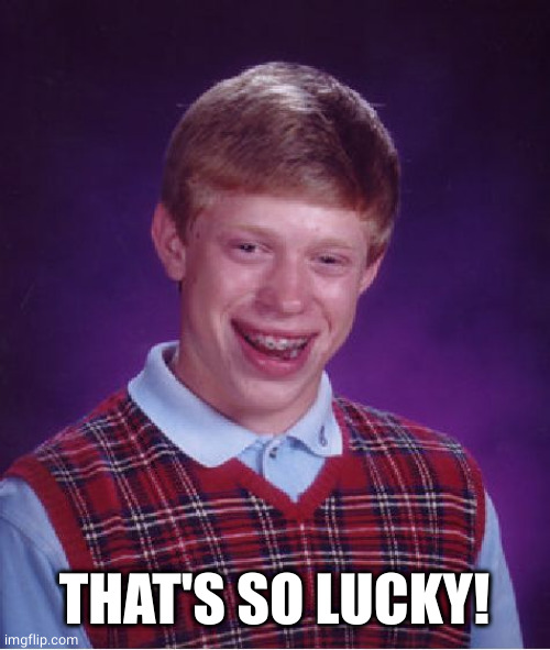 Bad Luck Brian Meme | THAT'S SO LUCKY! | image tagged in memes,bad luck brian | made w/ Imgflip meme maker