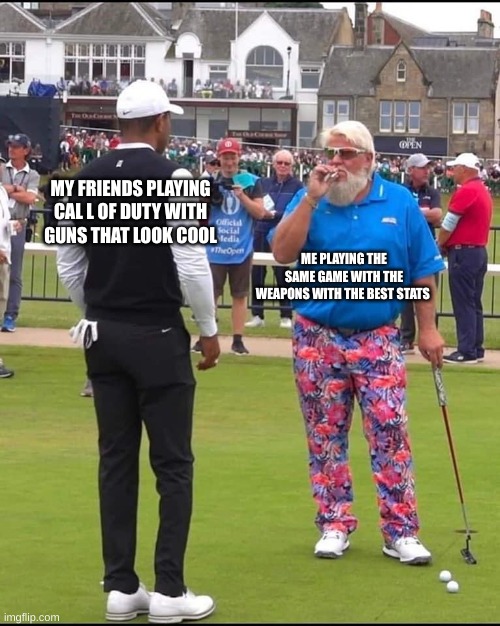 247365 | MY FRIENDS PLAYING CAL L OF DUTY WITH GUNS THAT LOOK COOL; ME PLAYING THE SAME GAME WITH THE WEAPONS WITH THE BEST STATS | image tagged in john daly and tiger woods | made w/ Imgflip meme maker