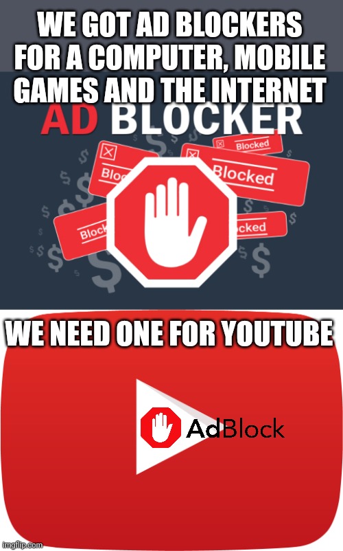 I'M NOT PAYING THEM TO REMOVE THEIR ADS |  WE GOT AD BLOCKERS FOR A COMPUTER, MOBILE GAMES AND THE INTERNET; WE NEED ONE FOR YOUTUBE | image tagged in youtube,ads,youtube ads | made w/ Imgflip meme maker