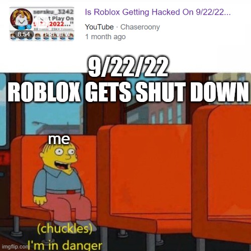 Chuckles, I’m in danger | 9/22/22
ROBLOX GETS SHUT DOWN; me | image tagged in chuckles i m in danger,roblox | made w/ Imgflip meme maker