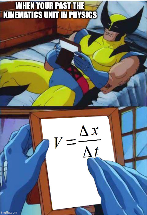 I miss kinematics | WHEN YOUR PAST THE KINEMATICS UNIT IN PHYSICS | image tagged in wolverine remember | made w/ Imgflip meme maker