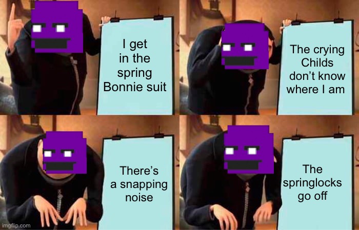 Gru's Plan | I get in the spring Bonnie suit; The crying Childs don’t know where I am; The springlocks go off; There’s a snapping noise | image tagged in memes,gru's plan | made w/ Imgflip meme maker