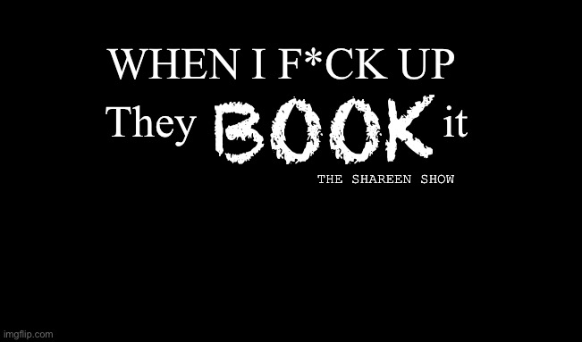 Book | WHEN I F*CK UP; They                      it; BOOK; THE SHAREEN SHOW | image tagged in booking,book,flights,relationships,lovequotes,mental health | made w/ Imgflip meme maker