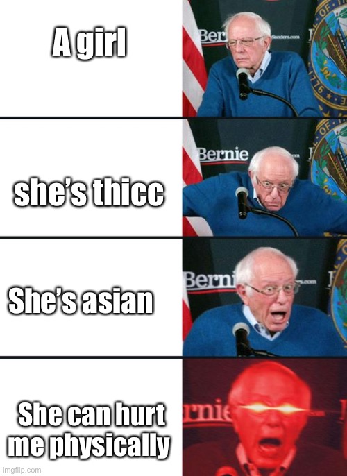 Asian girls who lift |  A girl; she’s thicc; She’s asian; She can hurt me physically | image tagged in bernie sanders,bernie sander reaction change | made w/ Imgflip meme maker